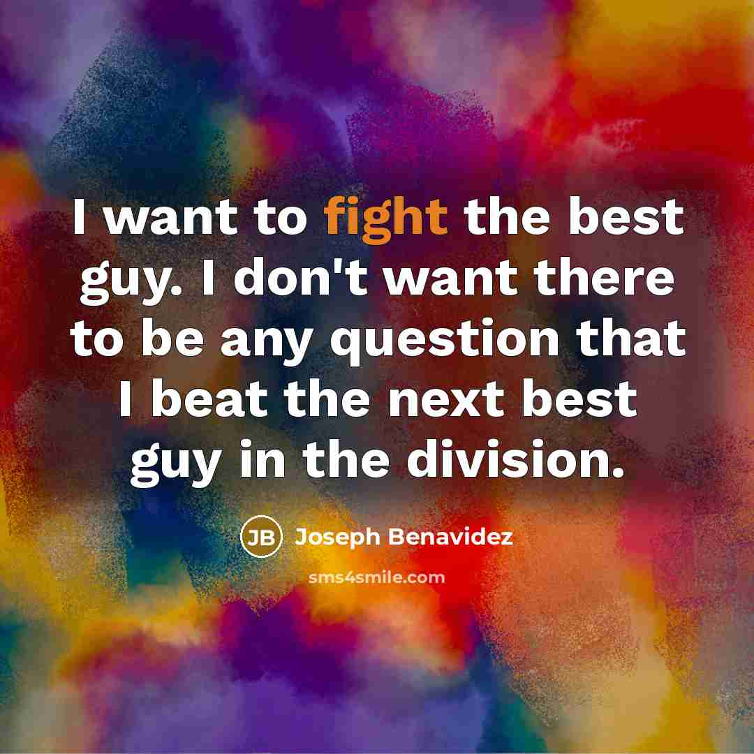 “I want to fight the best guy. I don't want…” quote by Joseph Benavidez