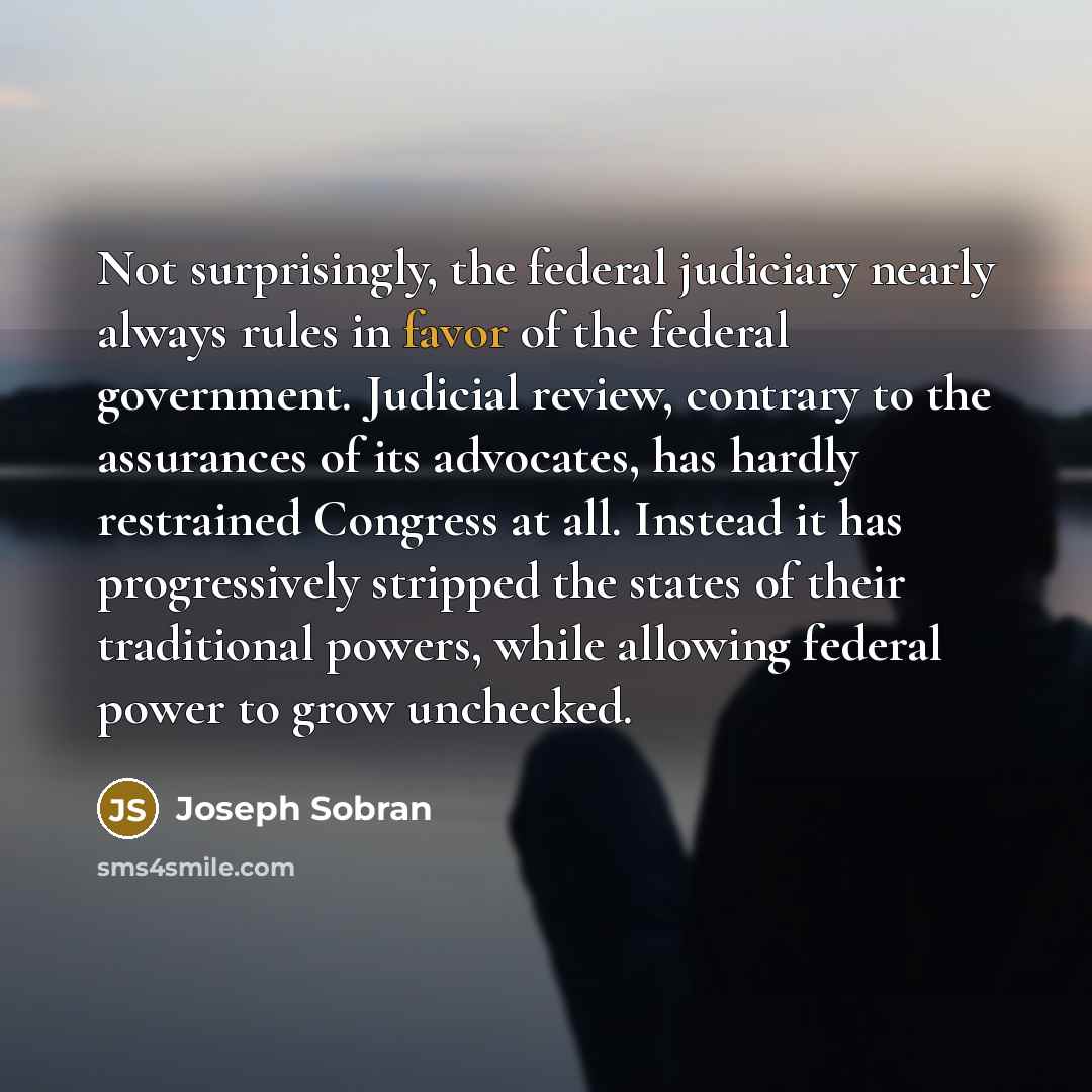 “Not surprisingly, the federal judiciary nearly always rules in favor…” quote by Joseph Sobran