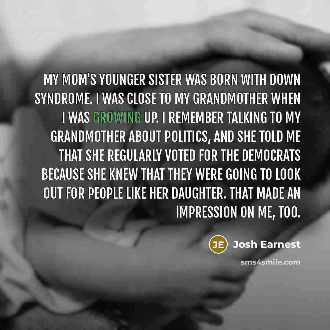 “My mom's younger sister was born with Down syndrome. I…” quote by Josh Earnest