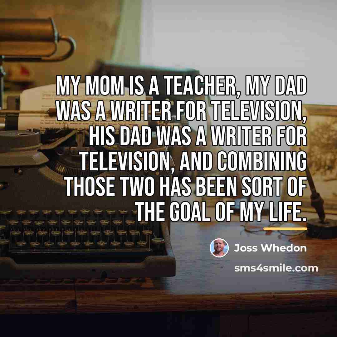 “My mom is a teacher, my dad was a writer…” quote by Joss Whedon