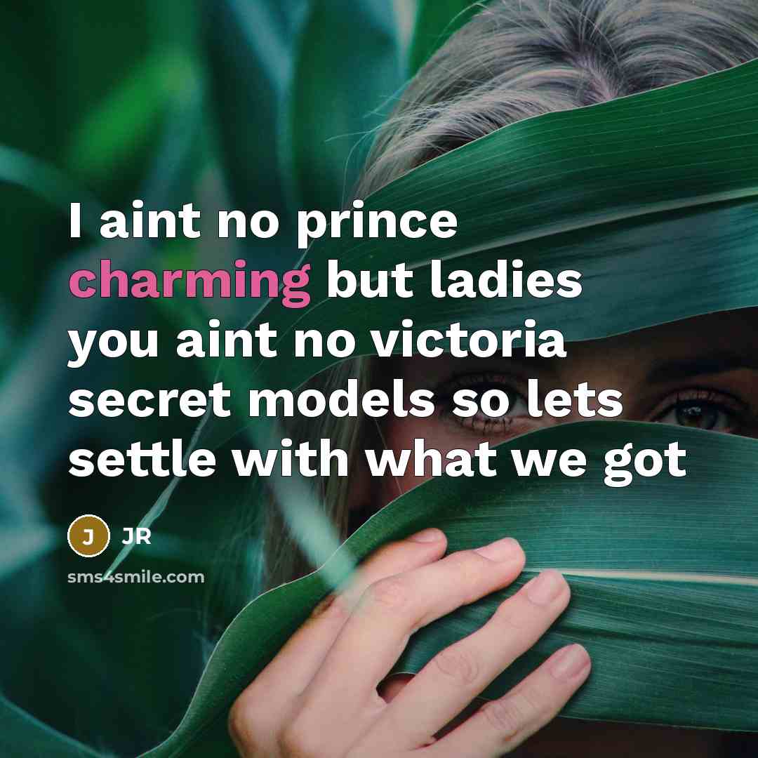 “I aint no prince charming but ladies you aint no victoria secret models so lets settle with what we got” quote by Jr