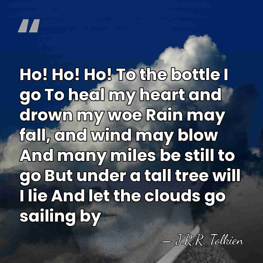 Ho! Ho! Ho! To the bottle I go To heal my heart&hellip; - J.R.R. Tolkien