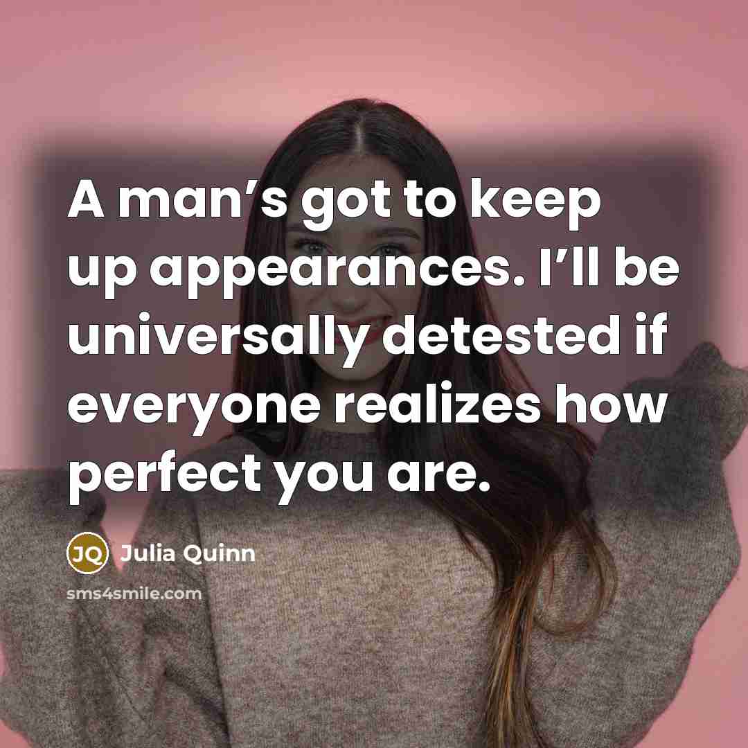 “A man’s got to keep up appearances. I’ll be universally…” quote by Julia Quinn