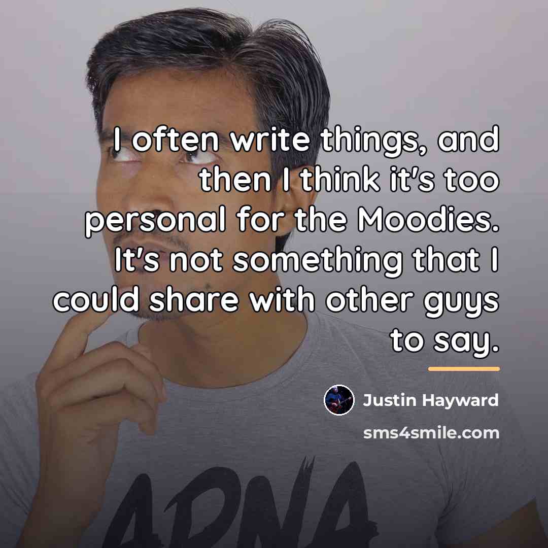 “I often write things, and then I think it's too…” quote by Justin Hayward