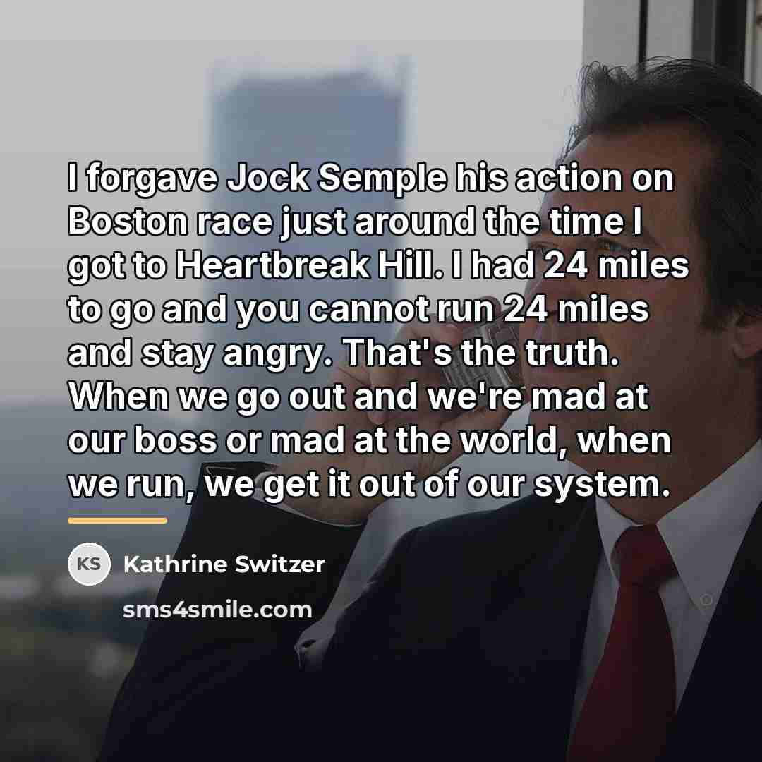 “I forgave Jock Semple his action on Boston race just…” quote by Kathrine Switzer