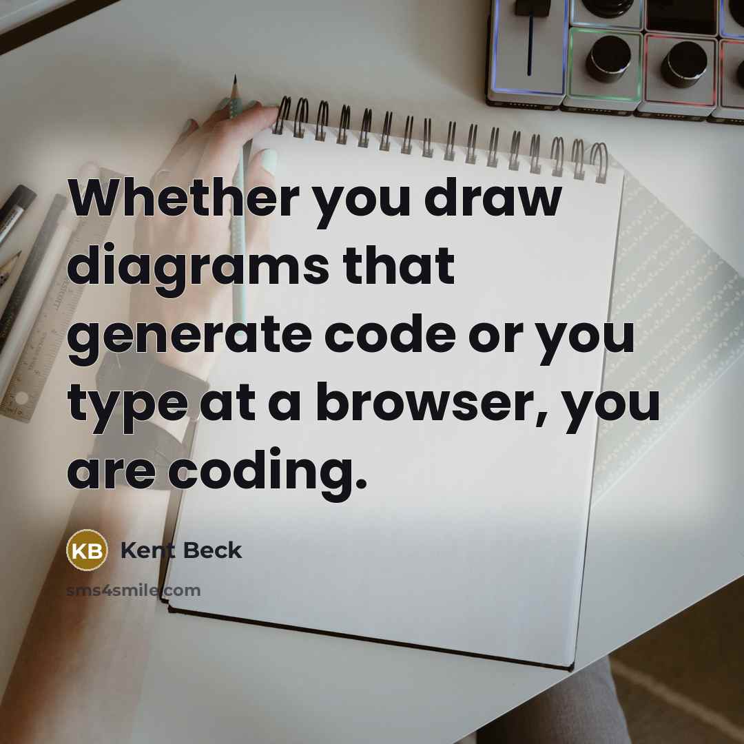 “Whether you draw diagrams that generate code or you type…” quote by Kent Beck
