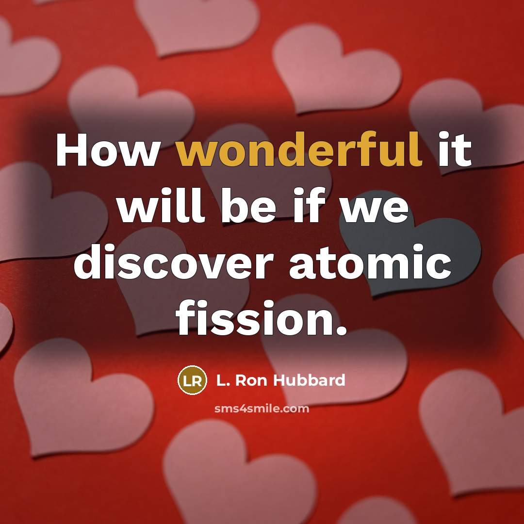 “How wonderful it will be if we discover atomic fission.…” quote by L. Ron Hubbard