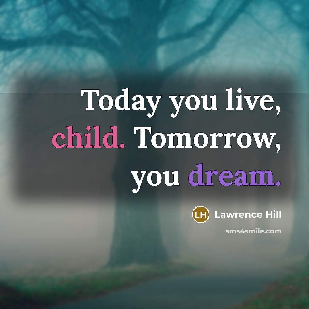 “Today you live, child. Tomorrow, you dream.…” quote by Lawrence Hill