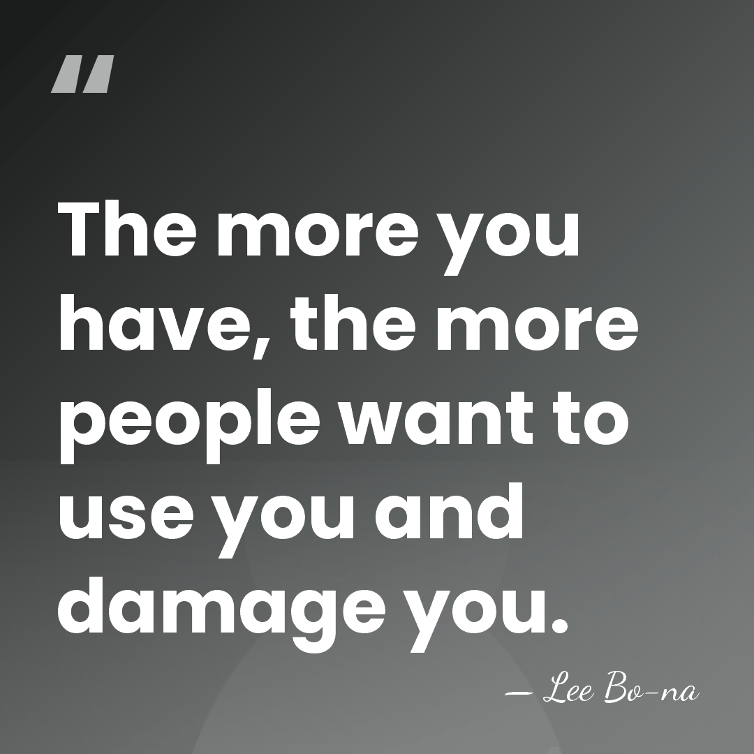 The more you have, the more people want to use you and&hellip; - Lee Bo-na