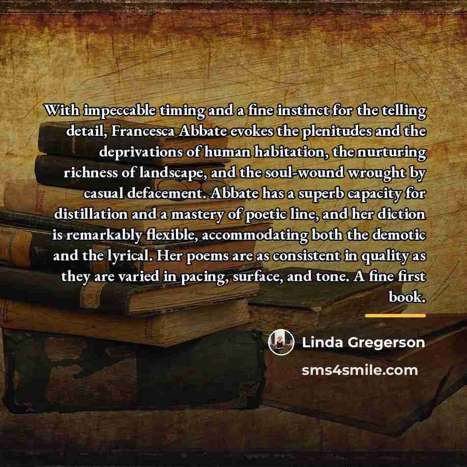 “With impeccable timing and a fine instinct for the telling…” quote by Linda Gregerson