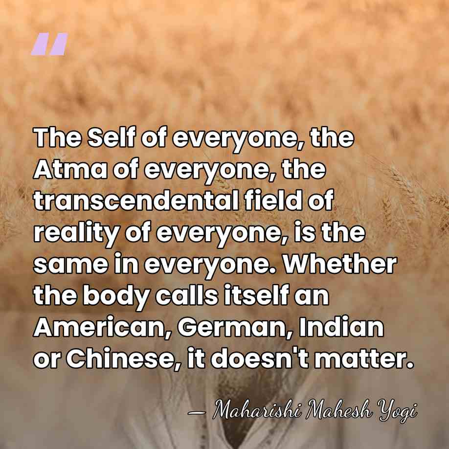 The Self of everyone, the Atma of everyone, the transcendental field of&hellip; - Maharishi Mahesh Yogi