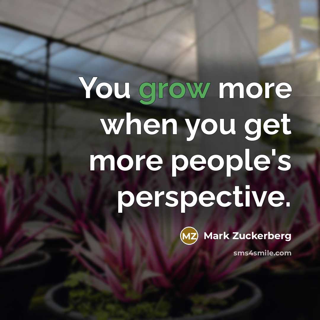 “You grow more when you get more people's perspective.…” quote by Mark Zuckerberg