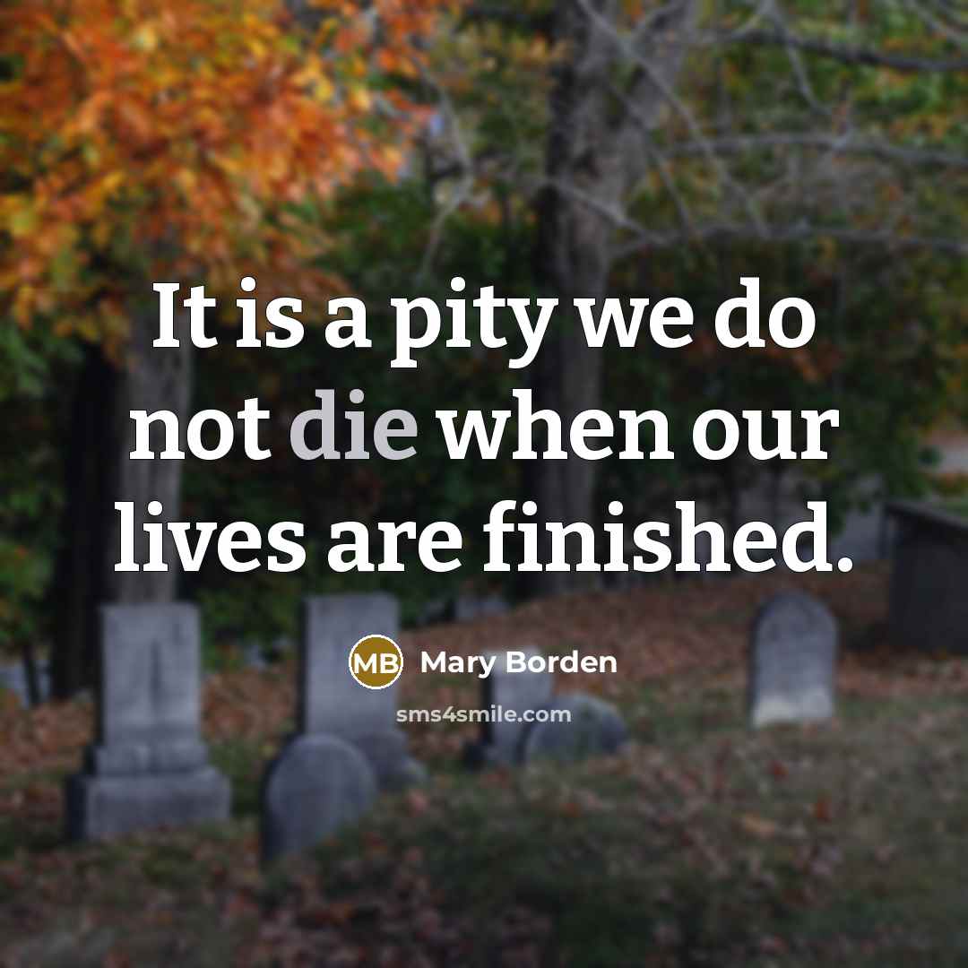 “It is a pity we do not die when our…” quote by Mary Borden