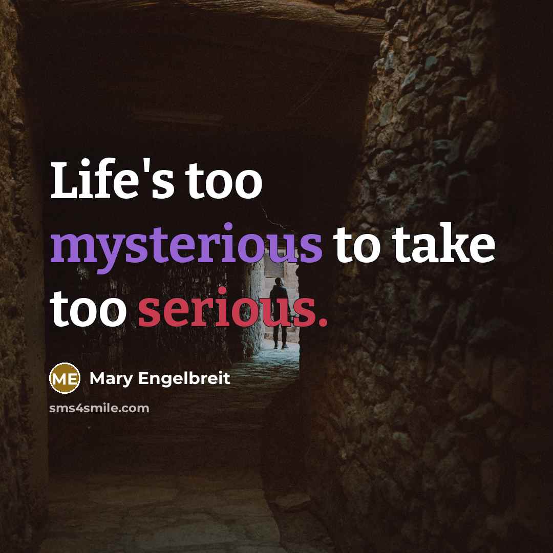 “Life's too mysterious to take too serious.…” quote by Mary Engelbreit