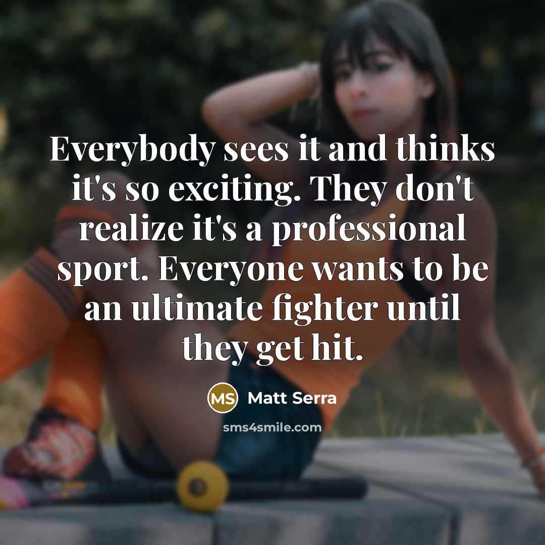 “Everybody sees it and thinks it's so exciting. They don't…” quote by Matt Serra