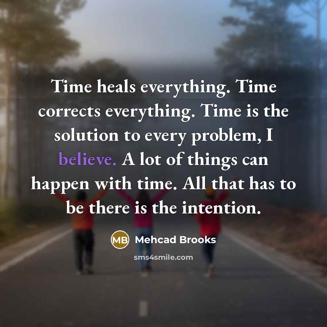 “Time heals everything. Time corrects everything. Time is the solution…” quote by Mehcad Brooks