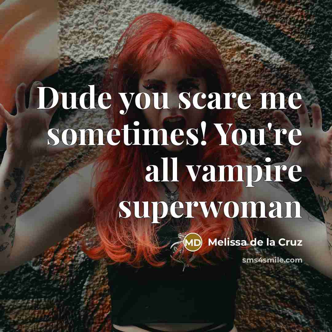 “Dude you scare me sometimes! You're all vampire superwoman…” quote by Melissa de la Cruz