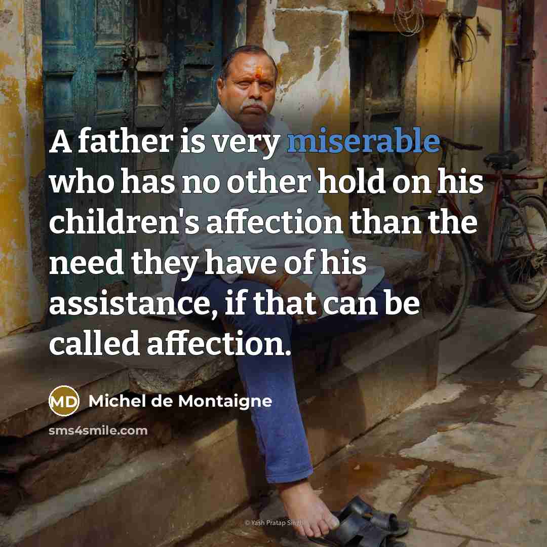 “A father is very miserable who has no other hold…” quote by Michel de Montaigne