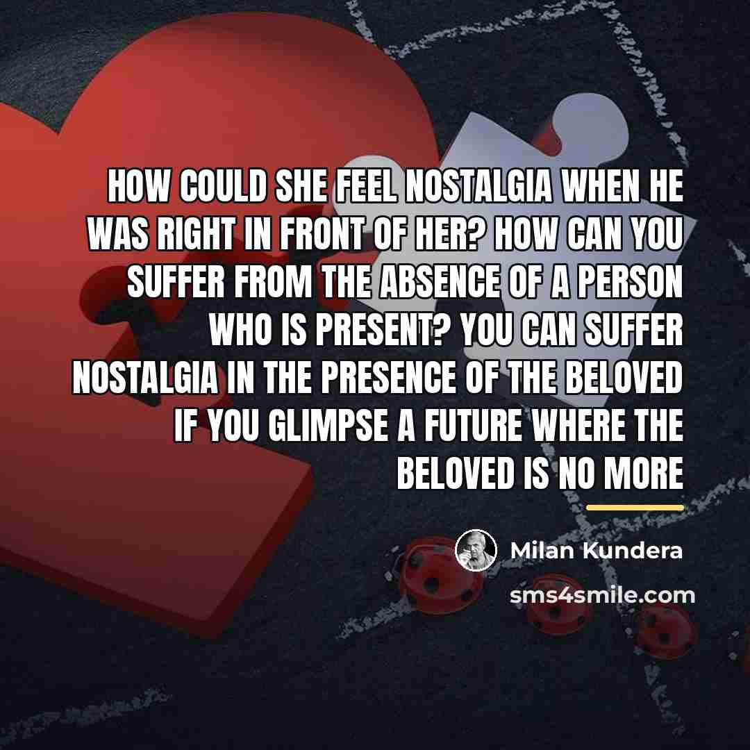 “How could she feel nostalgia when he was right in…” quote by Milan Kundera