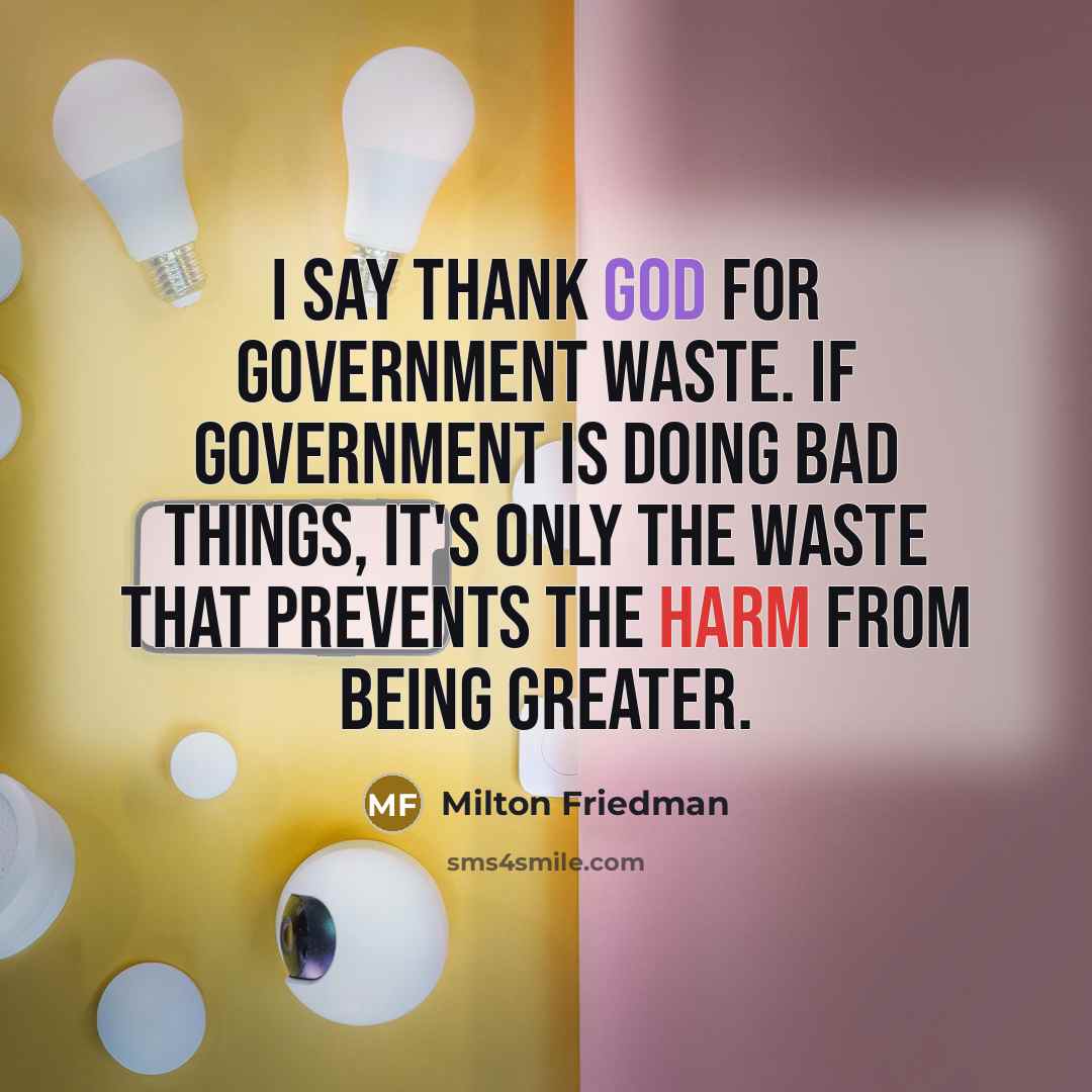“I say thank God for government waste. If government is…” quote by Milton Friedman
