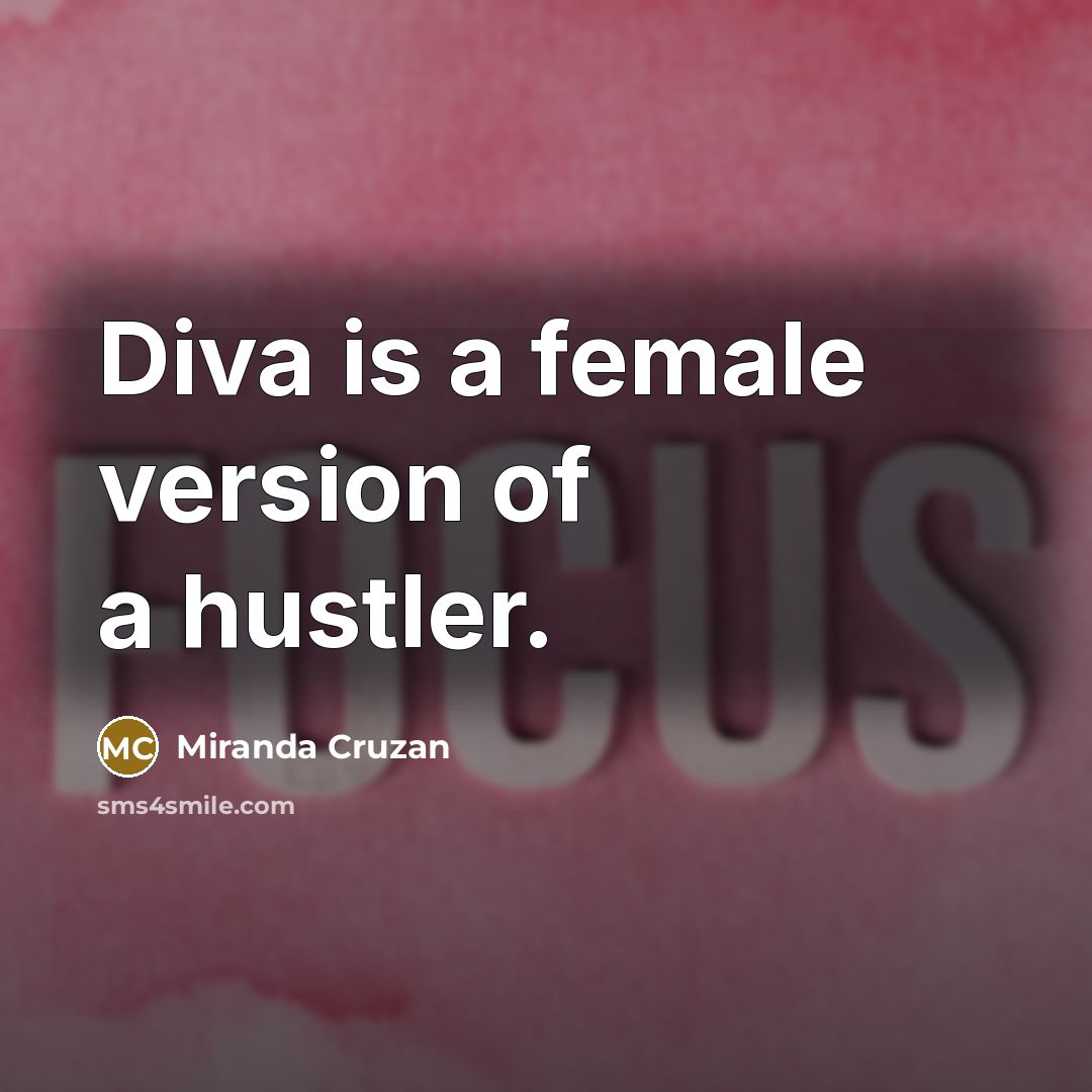 “Diva is a female version of a hustler.…” quote by Miranda Cruzan
