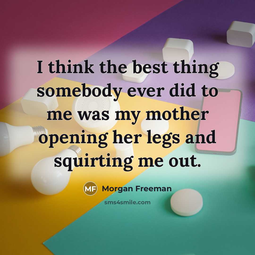 “I think the best thing somebody ever did to me…” quote by Morgan Freeman