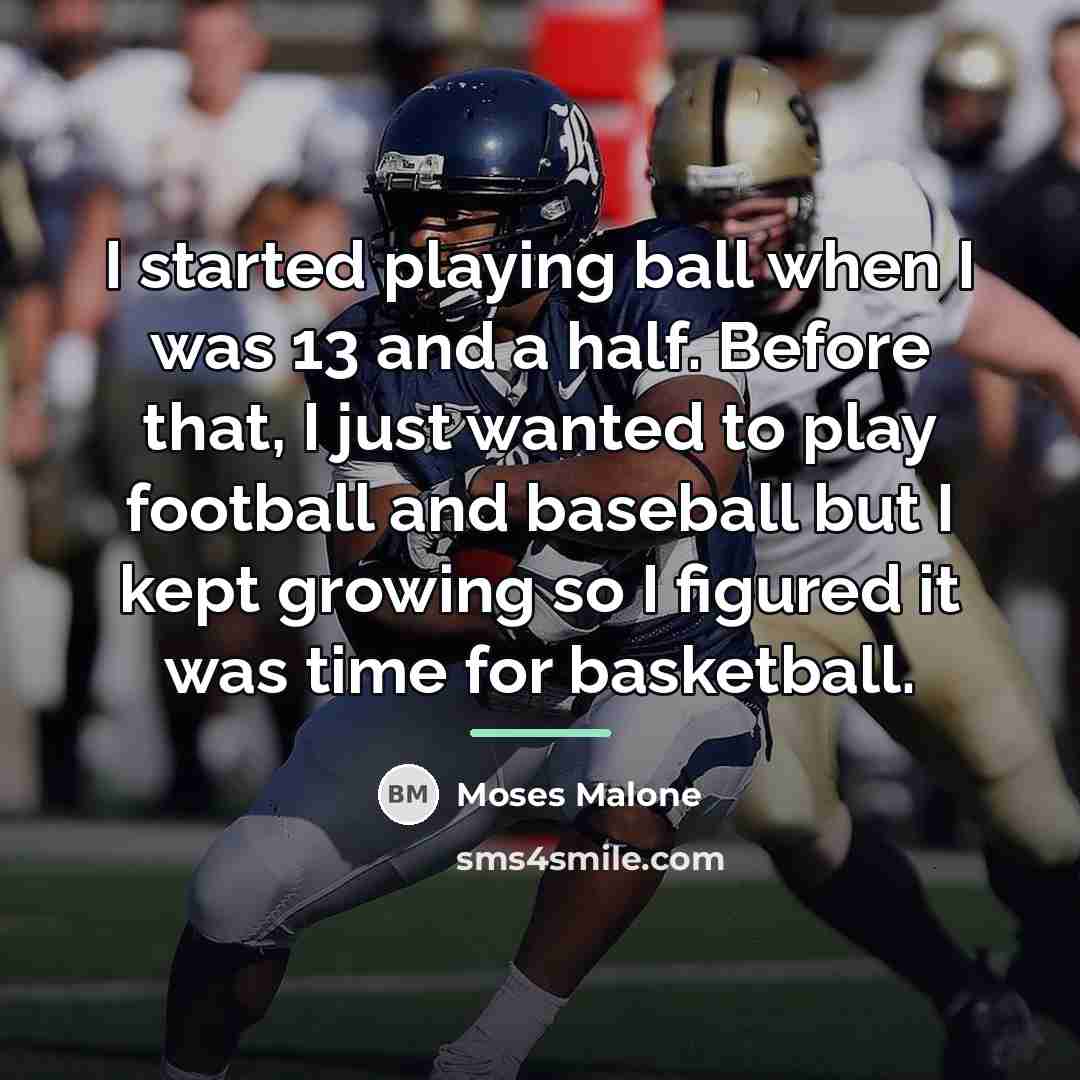 “I started playing ball when I was 13 and a…” quote by Moses Malone