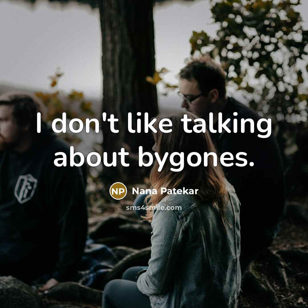 “I don't like talking about bygones.…” quote by Nana Patekar
