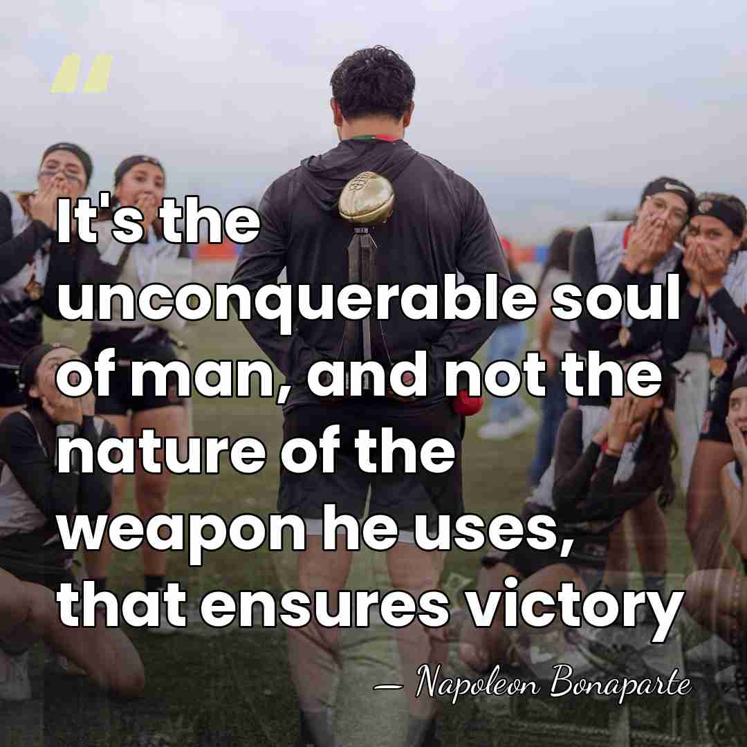 It's the unconquerable soul of man, and not the nature of the&hellip; - Napoleon Bonaparte