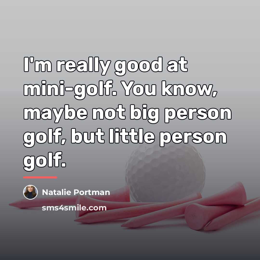 “I'm really good at mini-golf. You know, maybe not big…” quote by Natalie Portman