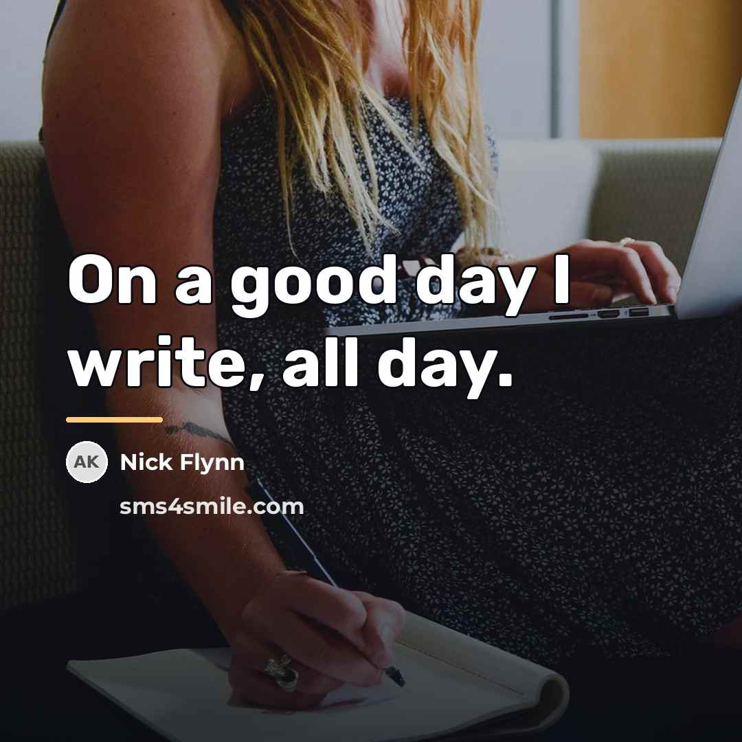 “On a good day I write, all day.…” quote by Nick Flynn