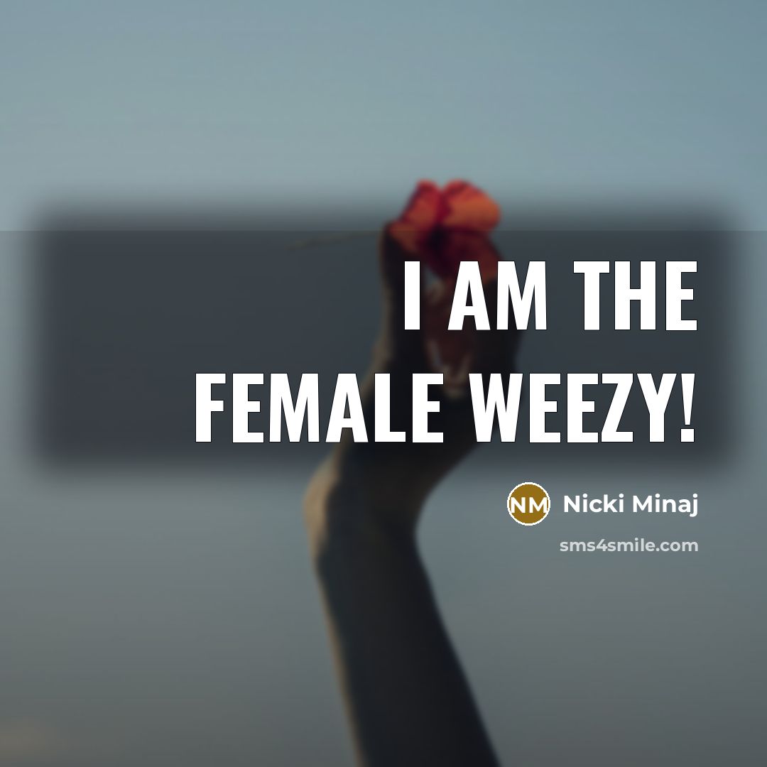 “I am the female Weezy!…” quote by Nicki Minaj