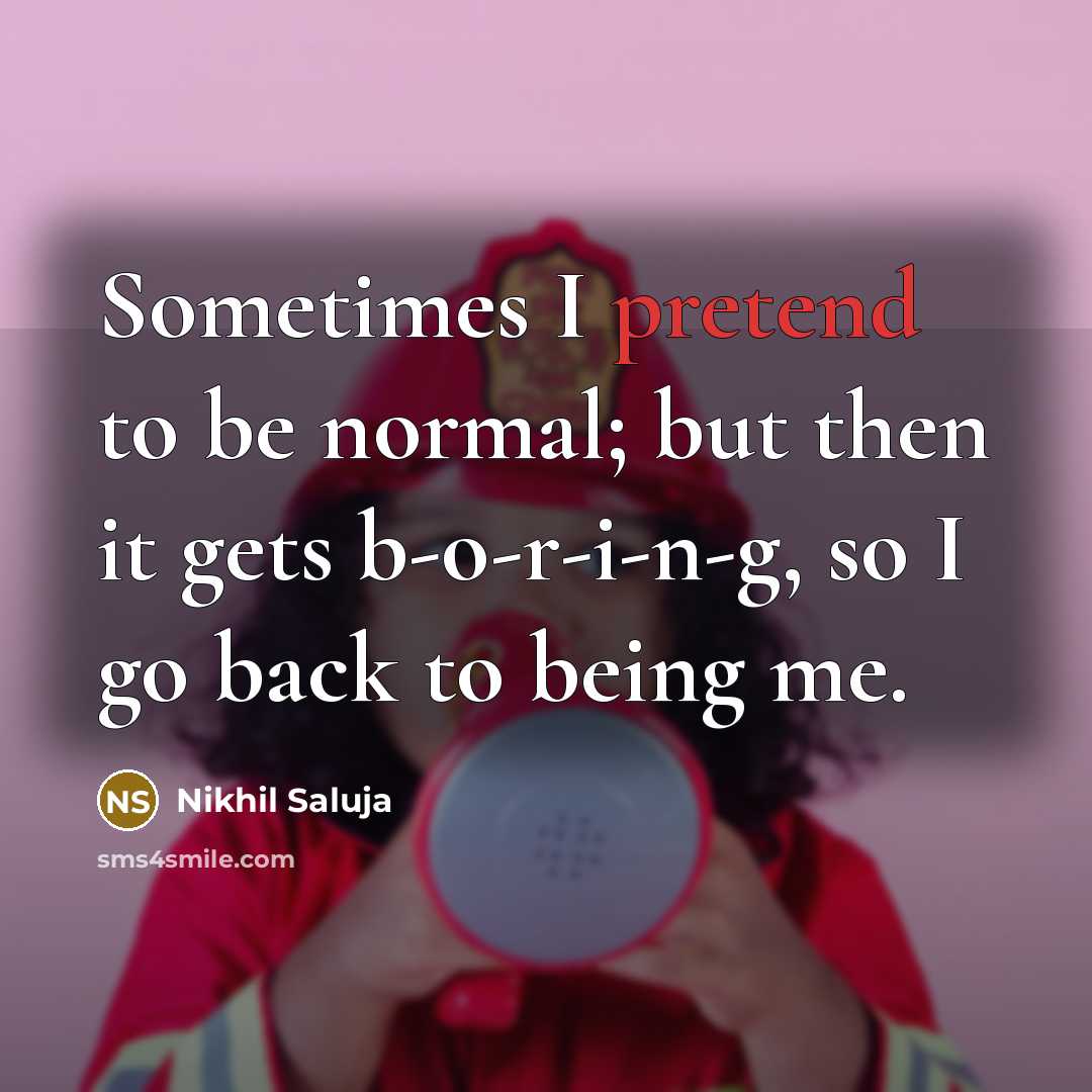 “Sometimes I pretend to be normal; but then it gets…” quote by Nikhil Saluja