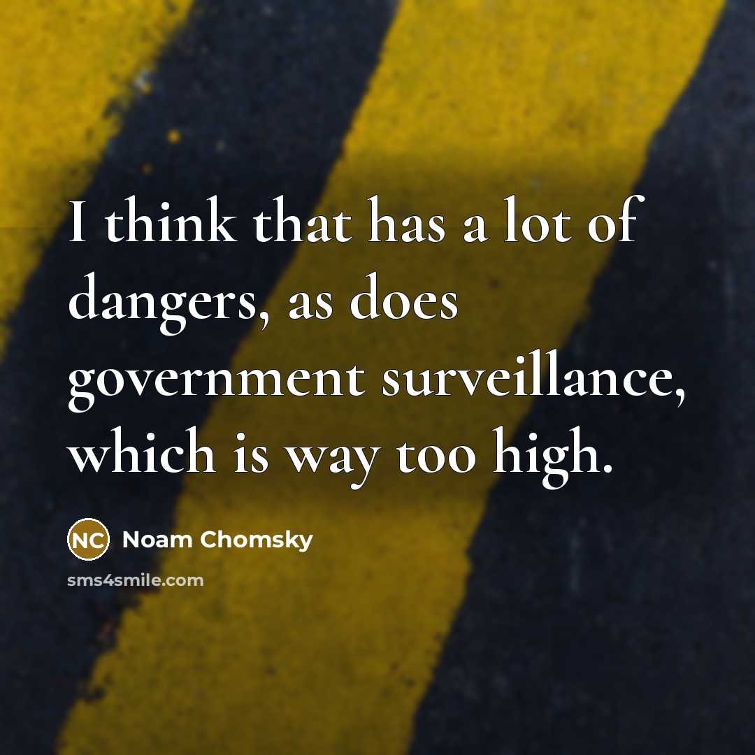 “I think that has a lot of dangers, as does…” quote by Noam Chomsky