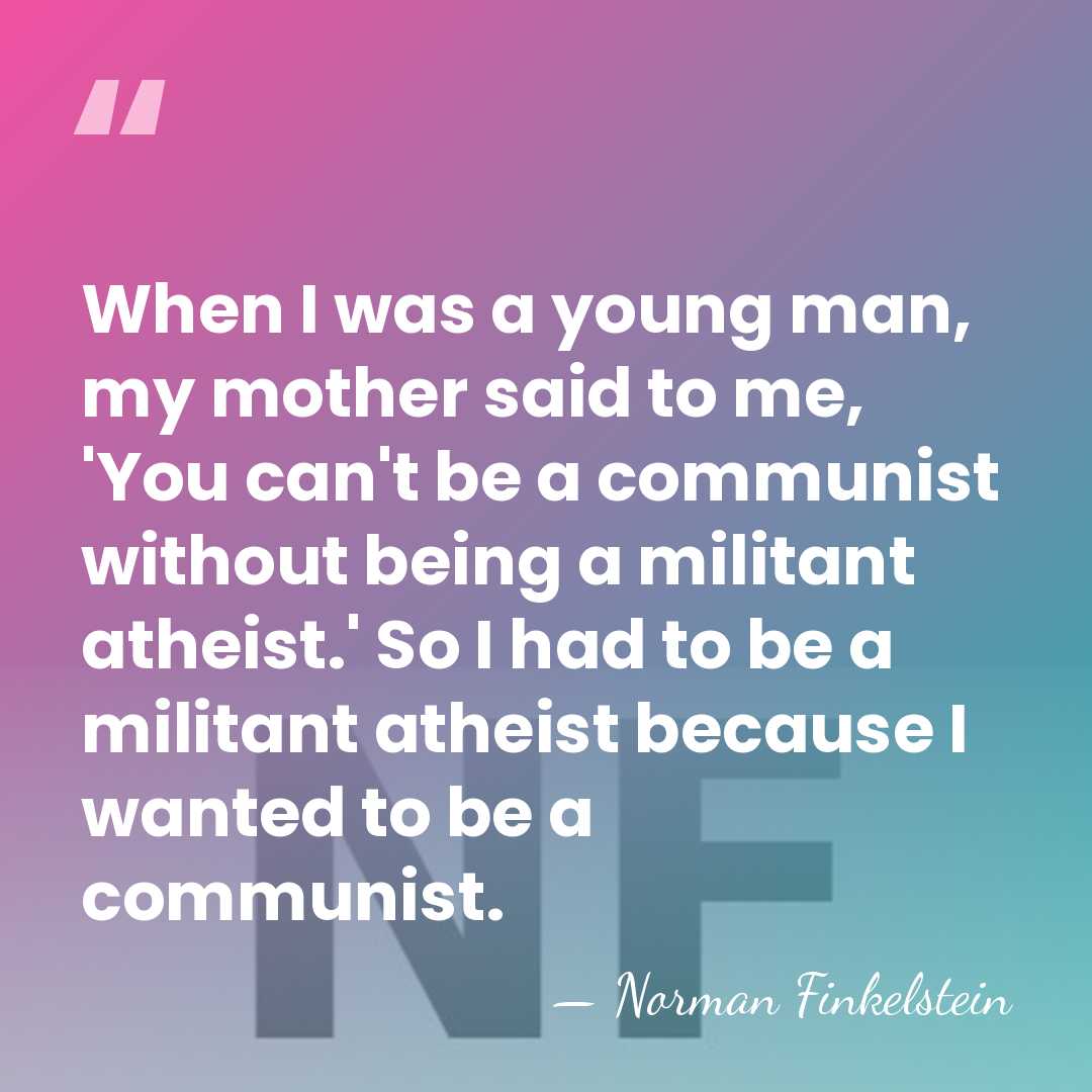 When I was a young man, my mother said to me, 'You&hellip; - Norman Finkelstein