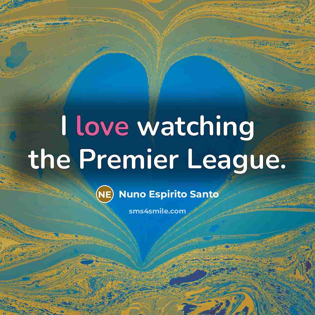 “I love watching the Premier League.” quote by Nuno Espirito Santo