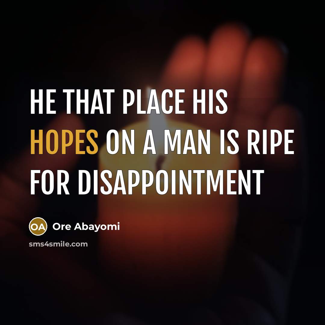 “He that place his hopes on a man is ripe for disappointment” quote by Ore Abayomi