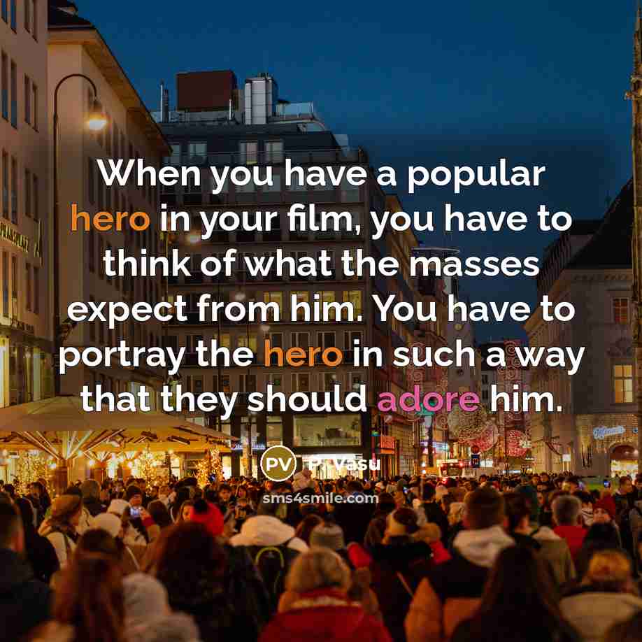 “When you have a popular hero in your film, you…” quote by P. Vasu