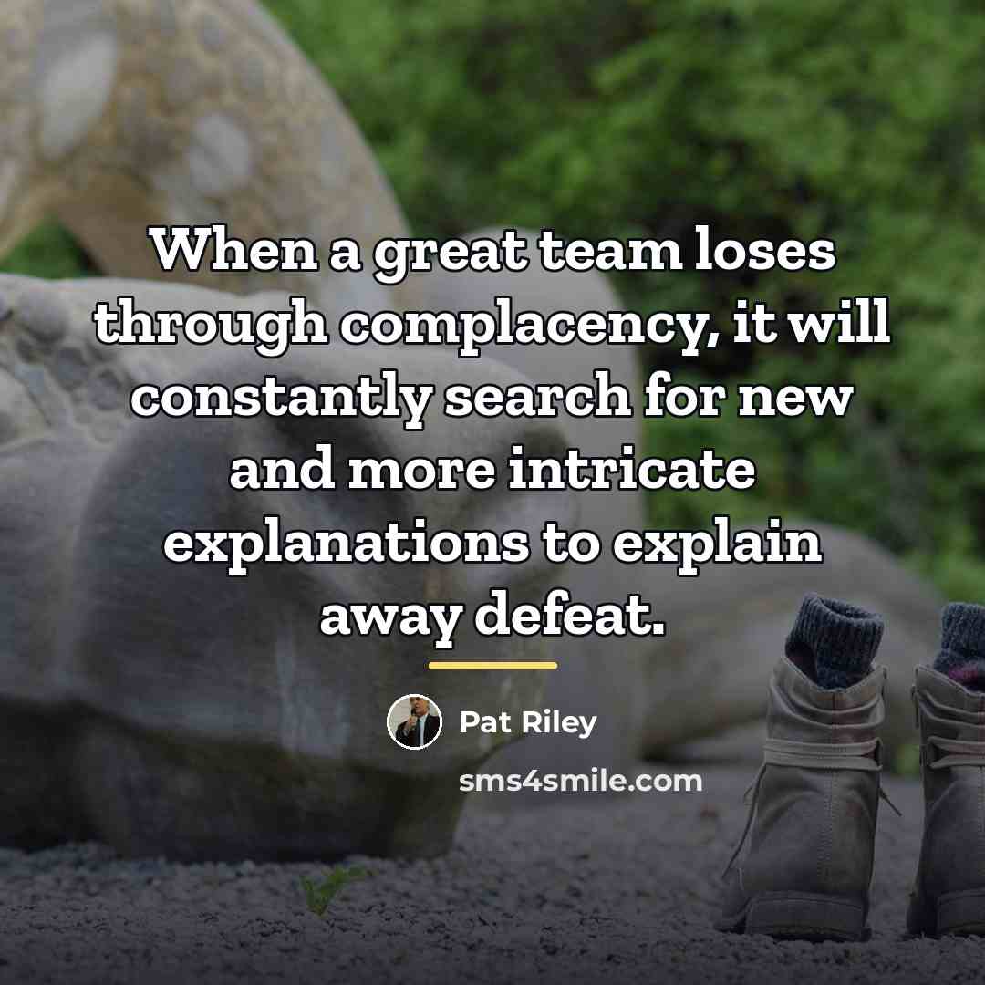 “When a great team loses through complacency, it will constantly…” quote by Pat Riley