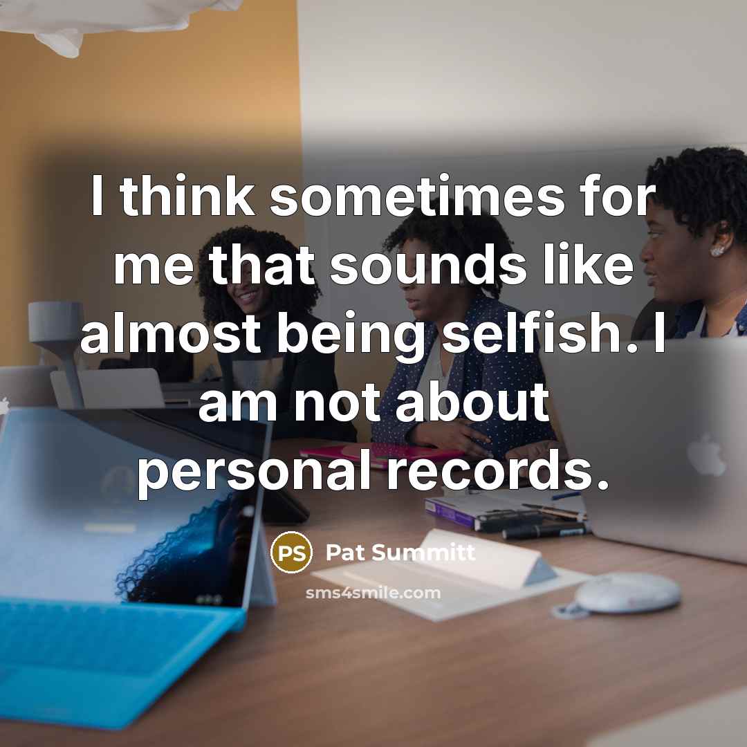 “I think sometimes for me that sounds like almost being…” quote by Pat Summitt
