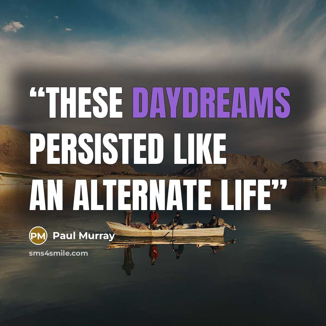 “These daydreams persisted like an alternate life” quote by Paul Murray