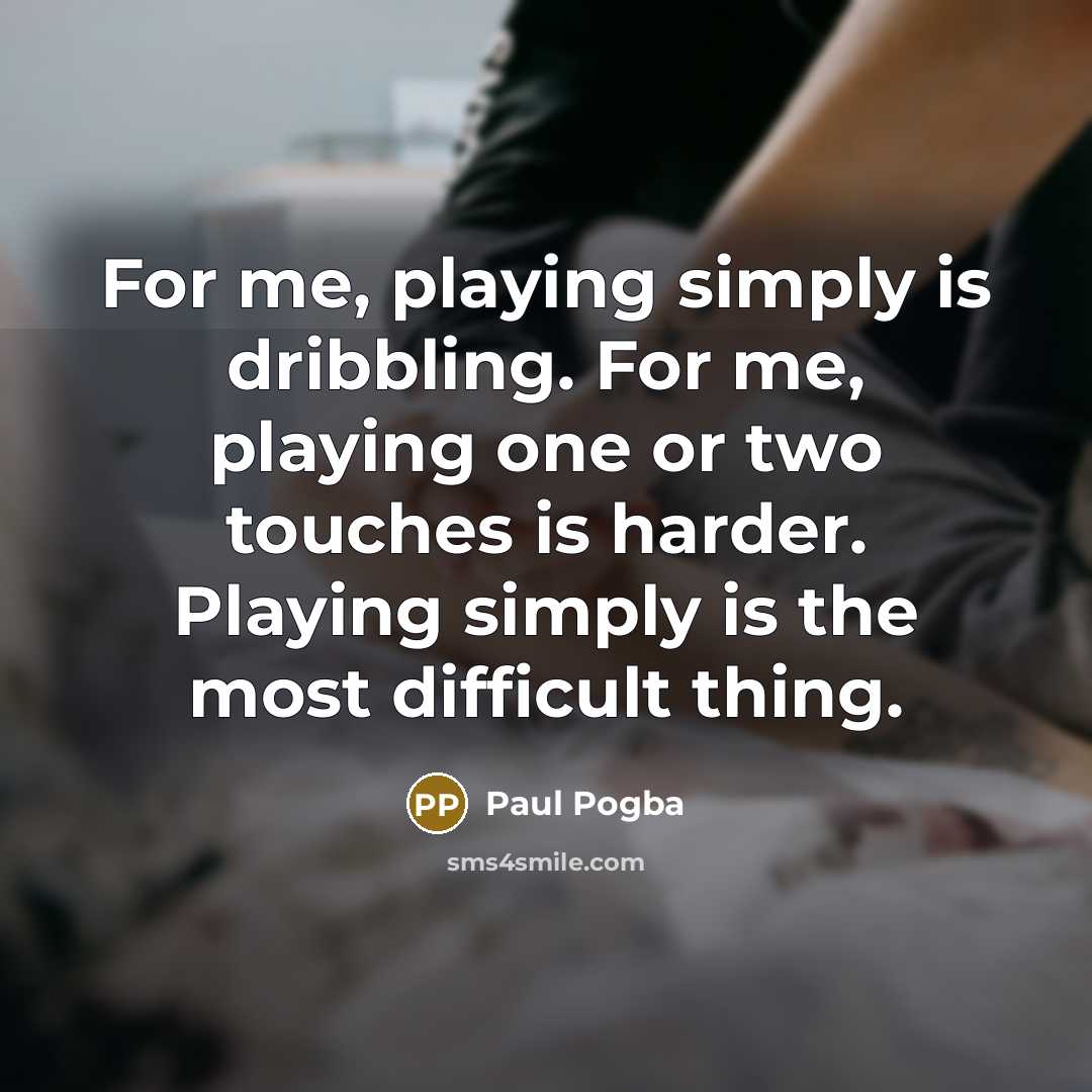 “For me, playing simply is dribbling. For me, playing one…” quote by Paul Pogba