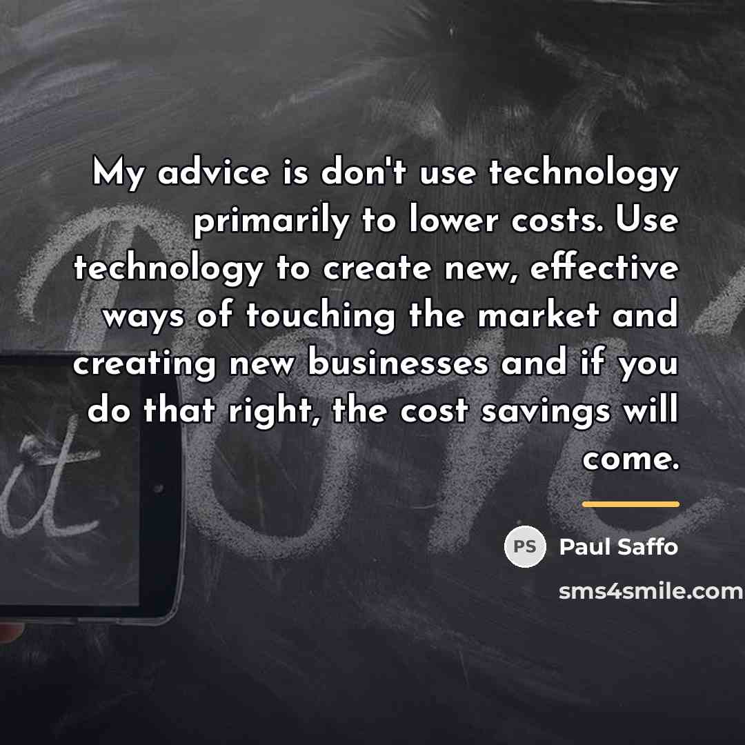 “My advice is don't use technology primarily to lower costs.…” quote by Paul Saffo