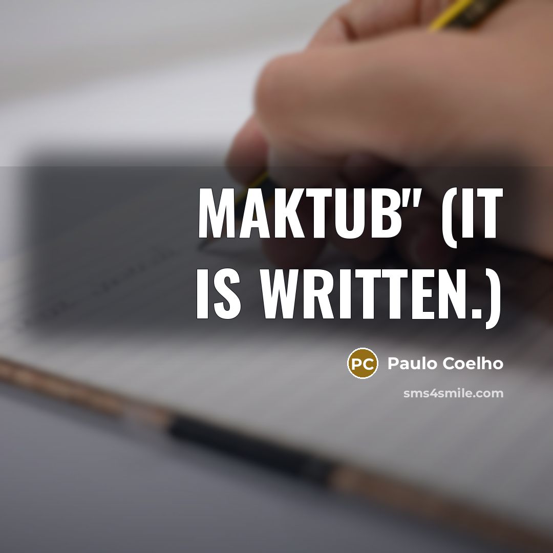 “Maktub" (It is written.)…” quote by Paulo Coelho