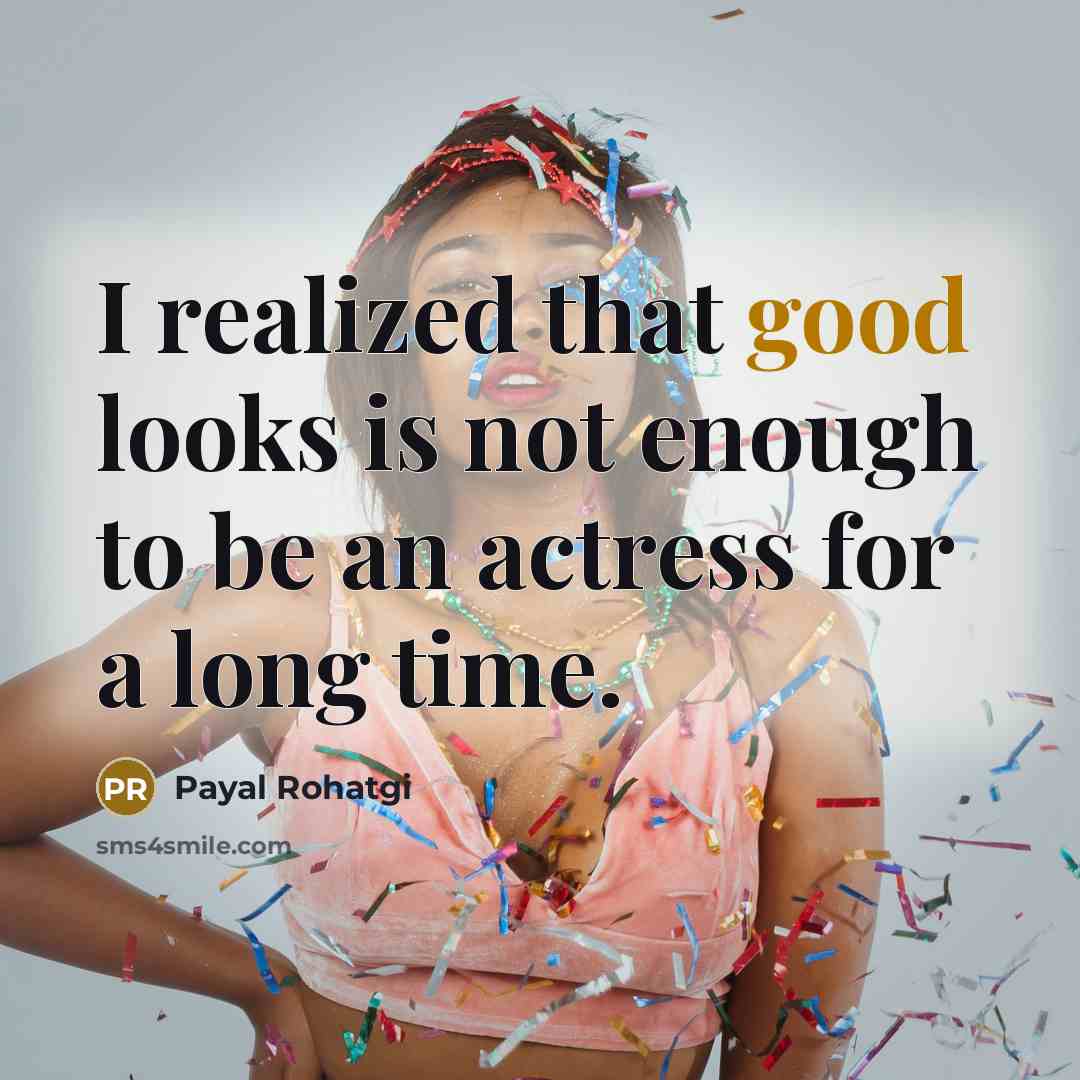 “I realized that good looks is not enough to be…” quote by Payal Rohatgi