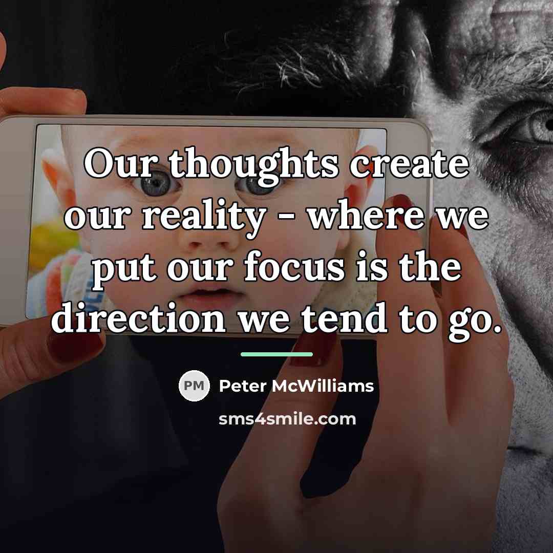 “Our thoughts create our reality - where we put our…” quote by Peter McWilliams