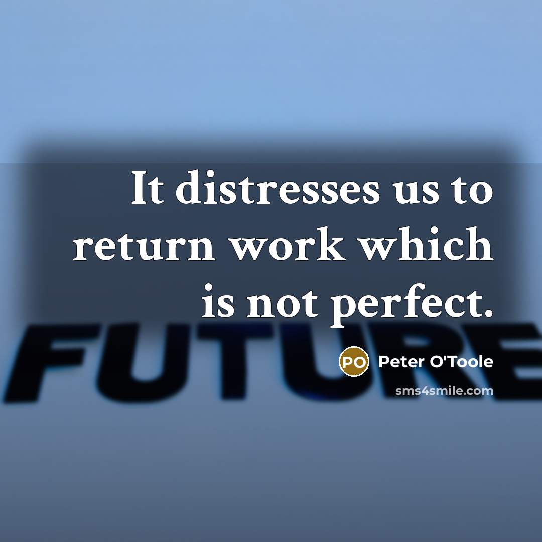“It distresses us to return work which is not perfect.…” quote by Peter O'Toole