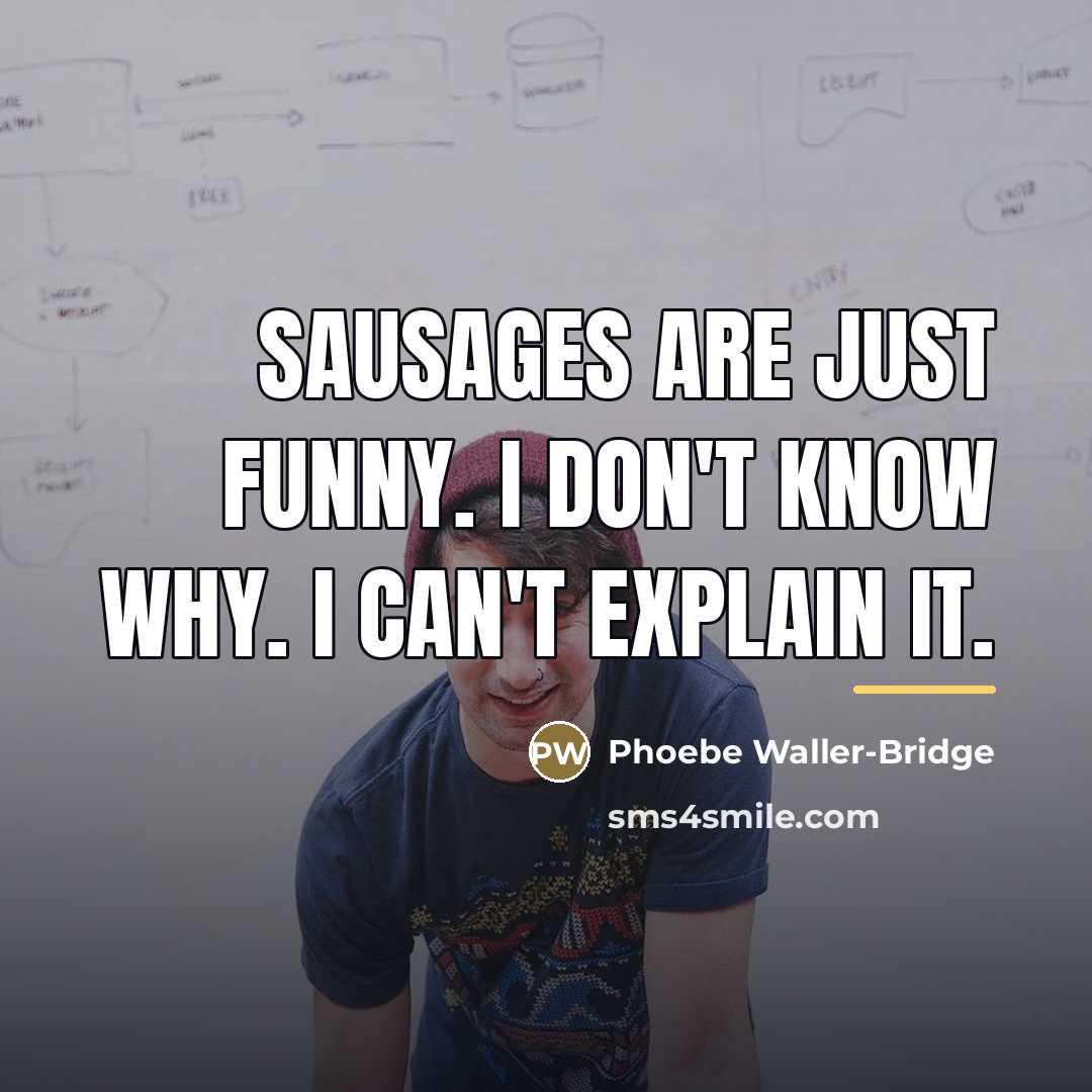 “Sausages are just funny. I don't know why. I can't…” quote by Phoebe Waller-Bridge