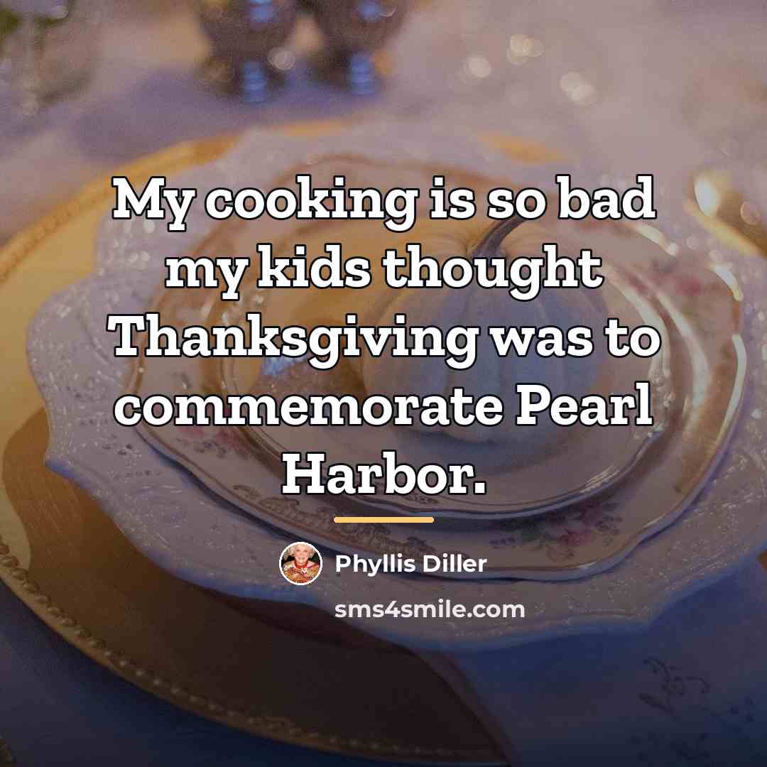 “My cooking is so bad my kids thought Thanksgiving was…” quote by Phyllis Diller