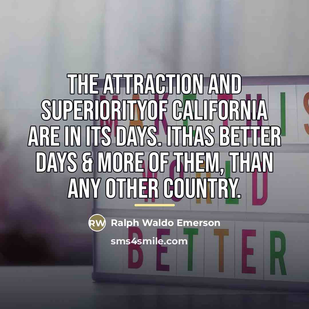 “The attraction and superiorityof California are in its days. Ithas…” quote by Ralph Waldo Emerson